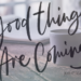 Good things are coming